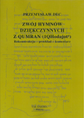 Zwój hymnów dziękczynnych z Qumran (1QHodajota) Rekonstrukcja-przekład-komentarz - Przemysław Dec | mała okładka