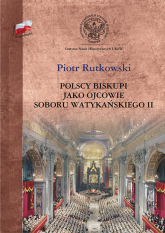 Polscy biskupi jako ojcowie Soboru Watykańskiego II - Piotr Rutkowski | mała okładka