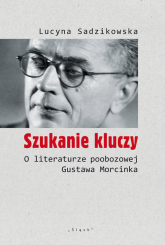 Szukanie kluczy O literaturze poobozowej Gustawa Morcinka - Lucyna Sadzikowska | mała okładka