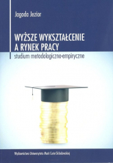 Wyższe wykształcenie a rynek pracy Studium metodologiczno-empiryczne - Jagoda Jezior | mała okładka