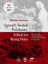 Zginęli, bo byli Polakami Killed for Being Poles Koszmar "operacji polskiej" NKWD 1937-1938 - Nikołaj Iwanow | mała okładka
