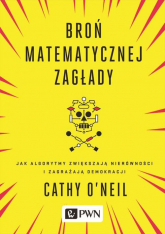 Broń matematycznej zagłady Jak algorytmy zwiększają nierówności i zagrażają demokracji - Cathy O’Neil | mała okładka