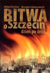 Bitwa o Szczecin dzień po dniu - Ciechanowski G., Rembas M. | mała okładka