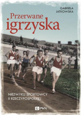 Przerwane igrzyska Niezwykli sportowcy II Rzeczypospolitej - Gabriela Jatkowska | mała okładka