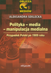Polityka media manipulacja medialna Przypadek Polski po 1989 roku - Aleksandra Seklecka | mała okładka