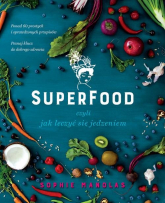 Superfood czyli jak leczyć się jedzeniem - Sophie Manolas | mała okładka