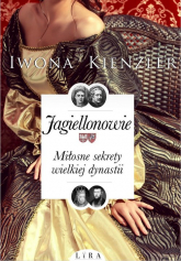 Jagiellonowie Miłosne sekrety wielkiej dynastii - Iwona Kienzler | mała okładka