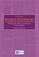 Lingua Erazma z Rotterdamu w staropolskim przekładzie Warsztat pracy tłumacza w XVI wieku - maria Piasecka | mała okładka