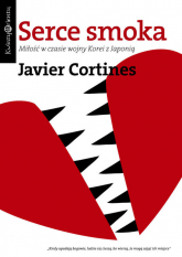 Serce smoka Miłość w czasie wojny Korei z Japonią - Javier Cortines | mała okładka