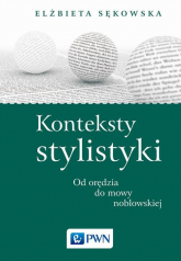 Konteksty stylistyki Od orędzia do mowy noblowskiej - Elżbieta Sękowska | mała okładka