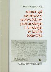 Samorząd sejmikowy województw poznańskiego i kaliskiego w latach 1696-1732 - Michał Zwierzykowski | mała okładka