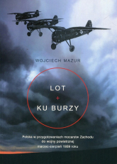 Lot ku burzy Polska w przygotowaniach mocarstw Zachodu do wojny powietrznej marzec-sierpień 1939 roku - Wojciech Mazur | mała okładka