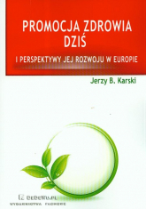 Promocja zdrowia dziś i perspektywy jej rozwoju w Europie - Karski Jerzy B. | mała okładka