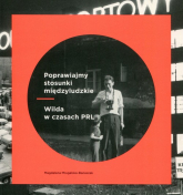 Poprawiajmy stosunki międzyludzkie Wilda w czasach PRL - Magdalena Mrugalska-Banaszak | mała okładka