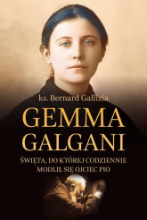 Gemma Galgani Święta, do której codziennie modlił się ojciec Pio - Bernard Gallizia | mała okładka