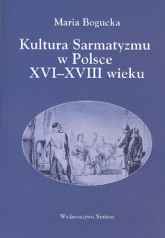 Kultura Sarmatyzmu w Polsce XVI-XVIII wieku - Maria Bogucka | mała okładka