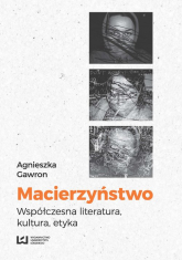Macierzyństwo Współczesna literatura, kultura, etyka - Agnieszka Gawron | mała okładka