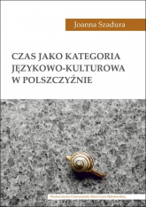 Czas jako kategoria językowo-kulturowa w polszczyźnie - Joanna Szadura | mała okładka