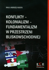 Konflikty kolonializm fundamentalizm w przestrzeni bliskowschodniej - Kosta Raul Andrzej | mała okładka