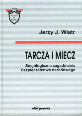Tarcza i miecz Socjologiczne zagadanienia bezpieczeństwa narodowego - Wiatr Jerzy J. | mała okładka
