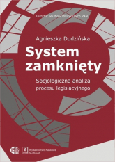 System zamknięty Socjologiczna analiza procesu legislacyjnego - Agnieszka Dudzińska | mała okładka