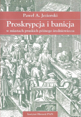 Proskrypcja i banicja w miastach pruskich późnego średniowiecza - Jeziorski  Paweł A. | mała okładka