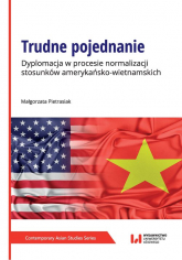 Trudne pojednanie Dyplomacja w procesie normalizacji stosunków amerykańsko-wietnamskich - Małgorzata Pietrasiak | mała okładka