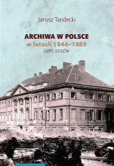 Archiwa w Polsce w latach 1944-1989 - Janusz Tandecki | mała okładka