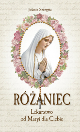 Różaniec Lekarstwo od Maryi dla Ciebie - Jolanta Szczypta | mała okładka