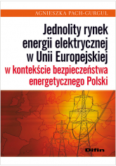 Jednolity rynek energii elektrycznej w Unii Europejskiej w kontekście bezpieczeństwa energetycznego Polski - Agnieszka Pach-Gurgul | mała okładka