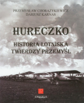 Hureczko Historia Lotniska Twierdzy Przemyśl - Chorążykiewicz Przemysław, Karnas Dariusz | mała okładka