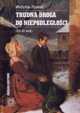Trudna droga do niepodległości XIX-XX wiek - Władysław Zajewski | mała okładka