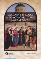 Elementy nupcjalne w odnowionej liturgii sakramentów - Jakub Ziemski | mała okładka