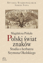 Polski świat znaków Studia o herbarzu Szymona Okolskiego - Magdalena Piskała | mała okładka