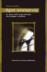 Ogień wewnętrzny św. Teresa z Avili, św. Jan od Krzyża oraz Ewangelie o modlitwie - Thomas Dubay | mała okładka
