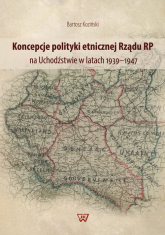 Koncepcje polityki etnicznej Rządu RP na Uchodźstwie w latach 1939-1947 - Bartosz Koziński | mała okładka