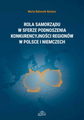 Rola samorządu w sferze podnoszenia konkurencyjności regionów w Polsce i Niemczech - Marta Balcerek-Kosiarz | mała okładka