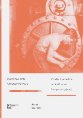 Kapitalizm somatyczny Ciało i władza w kulturze korporacyjnej - Artur Szarecki | mała okładka