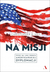 Na misji Życie na linii frontu amerykańskiej dyplomacji - Christopher Hill | mała okładka