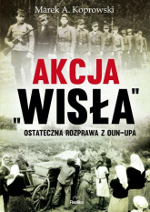 Akcja „Wisła” Ostateczna rozprawa z OUN-UPA - Marek A. Koprowski | mała okładka