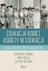 Edukacja kobiet kobiety w edukacji Szkice historyczno-pedagogiczne - Dormus Katarzyna, Wojniak Justyna, Włoch Anna | mała okładka