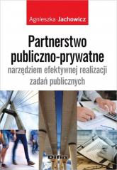 Partnerstwo publiczno-prywatne narzędziem efektywnej realizacji zadań publicznych - Agnieszka Jachowicz | mała okładka