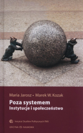Poza systemem Instytucje i społeczeństwo - Jarosz Maria, Kozak Marek W. | mała okładka