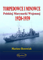 Torpedowce i minowce Polskiej Marynarki Wojennej 1920-1939 - Mariusz Borowiak | mała okładka