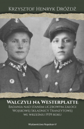 Walczyli na Westerplatte Badania nad stanem liczbowym załogi Wojskowej Składnicy Tranzytowej we wrześniu 1939 - Dróżdż Krzysztof Henryk | mała okładka