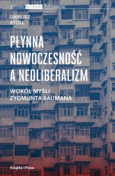 Płynna nowoczesność a neoliberalizm Wokół myśli Zygmunta Baumana - Dariusz Stoll | mała okładka