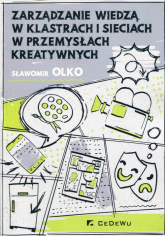 Zarządzanie wiedzą w klastrach i sieciach w przemysłach kreatywnych - Sławomir Olko | mała okładka
