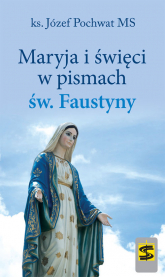 Maryja i święci w pismach św. Faustyny - Józef Pochwat | mała okładka