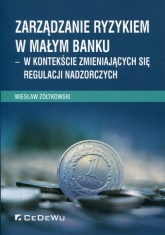 Zarządzanie ryzykiem w małym banku w kontekście zmieniających się regulacji nadzorczych - Żółtkowski Wiesław | mała okładka