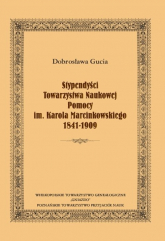 Stypendyści Towarzystwa Naukowej Pomocy im. Karola Marcinkowskiego 1841-1909 - Dobrosława Gucia | mała okładka